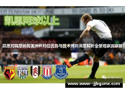 凯恩对阵摩纳哥美洲杯对位优势与战术博弈深度解析全景观察洞察版 凯恩对阵摩纳哥美洲杯对位优势与战术博弈深度解析全景观察洞察版